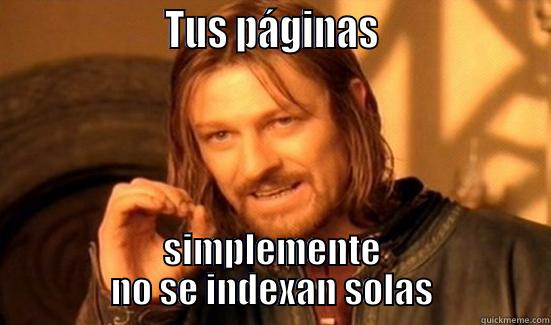                   TUS PÁGINAS                   SIMPLEMENTE NO SE INDEXAN SOLAS Boromir