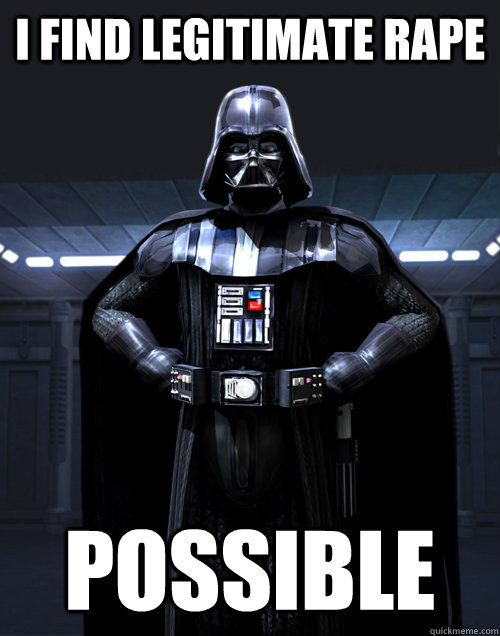 I find legitimate rape possible  Disturbed Darth Vadar