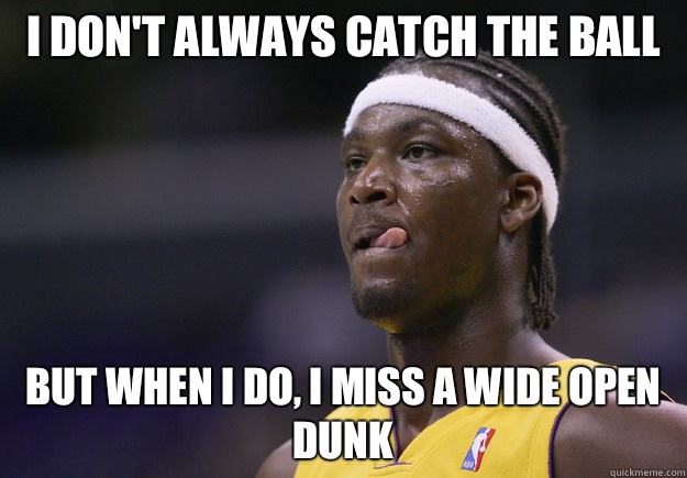 I don't always catch the ball But when I do, I miss a wide open dunk - I don't always catch the ball But when I do, I miss a wide open dunk  kwame brown
