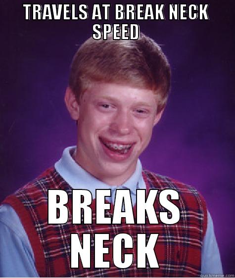 TRAVELS AT BREAK NECK SPEED BREAKS NECK Bad Luck Brian