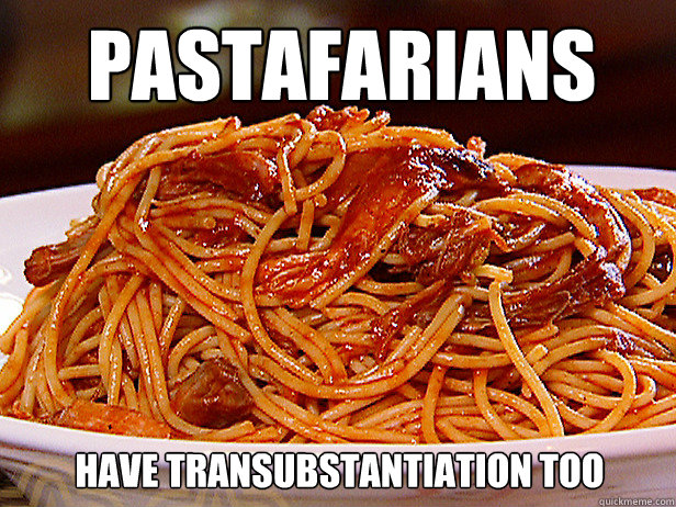 pastafarians  have transubstantiation too - pastafarians  have transubstantiation too  transubstantiation