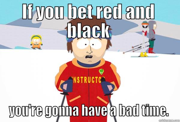 IF YOU BET RED AND BLACK YOU'RE GONNA HAVE A BAD TIME. Super Cool Ski Instructor