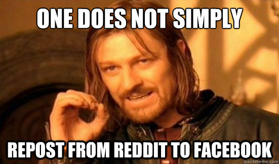 One Does Not Simply Repost from reddit to facebook - One Does Not Simply Repost from reddit to facebook  Boromir