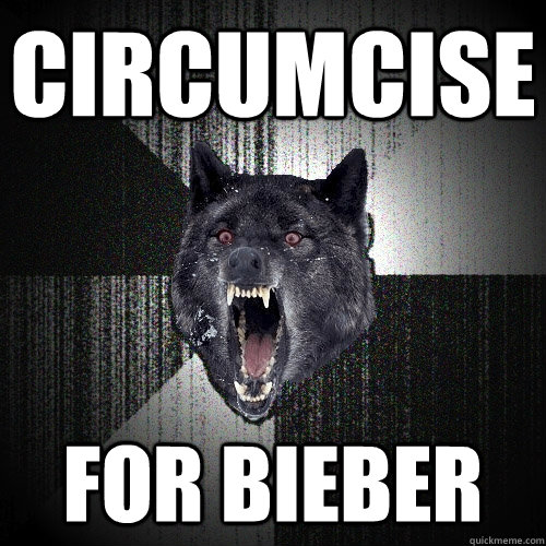 CIRCUMCISE FOR BIEBER - CIRCUMCISE FOR BIEBER  Insanity Wolf