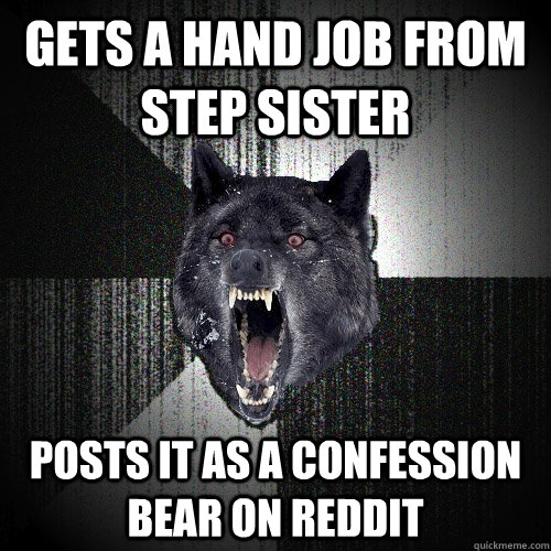 Gets a hand job from step sister  POSTS IT AS a confession bear on reddit  Insanity Wolf