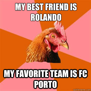 My best friend is Rolando My favorite team is FC PORTO  Anti-Joke Chicken