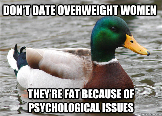 Don't date overweight women They're fat because of psychological issues  Actual Advice Mallard