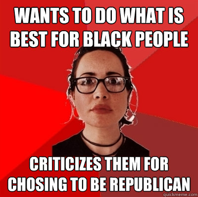 Wants to do what is best for black people Criticizes them for chosing to be republican  Liberal Douche Garofalo