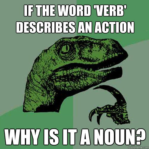 If the word 'verb' describes an action why is it a noun?  Philosoraptor