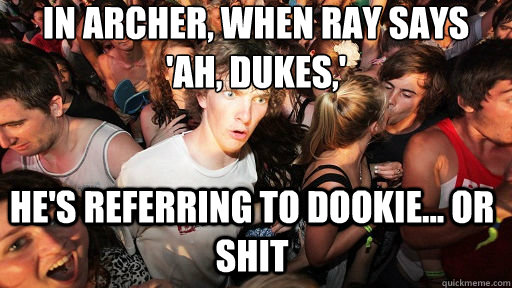 In Archer, when Ray says 'ah, dukes,'  he's referring to dookie... or shit  Sudden Clarity Clarence