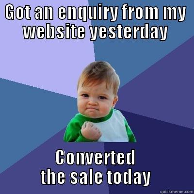 GOT AN ENQUIRY FROM MY WEBSITE YESTERDAY CONVERTED THE SALE TODAY Success Kid