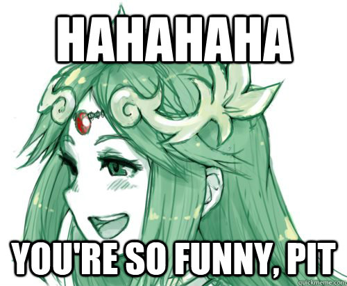 Hahahaha You're so funny, Pit  Lady Palutena