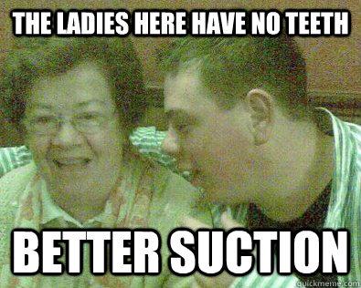 The ladies here have no teeth Better suction  Young Granny Fucker