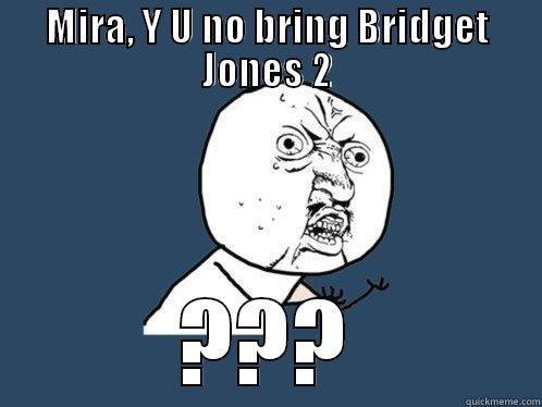 firneds why u no bring  - MIRA, Y U NO BRING BRIDGET JONES 2 ??? Y U No