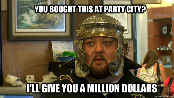 you bought this at party city? I'll give you a million dollars - you bought this at party city? I'll give you a million dollars  Pawn Stars tired of chumlee