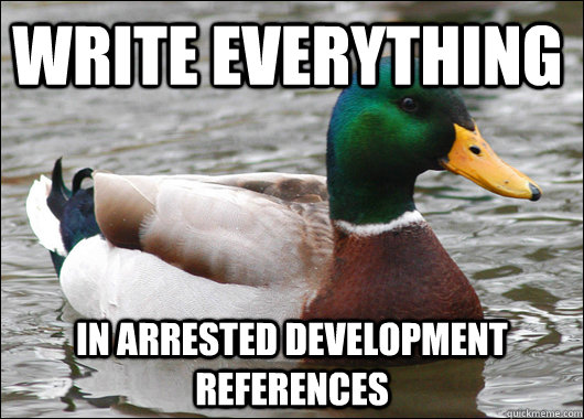 write everything in arrested development references  Actual Advice Mallard
