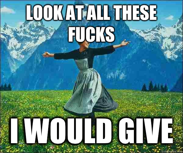 Look at all these fucks I would give - Look at all these fucks I would give  Look at all these fucks