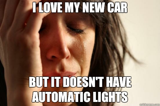 I love my new car  but it doesn't have automatic lights   First World Problems