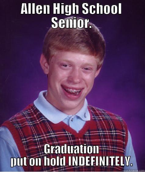 BLB Goes to Allen High. - ALLEN HIGH SCHOOL SENIOR. GRADUATION PUT ON HOLD INDEFINITELY. Bad Luck Brian