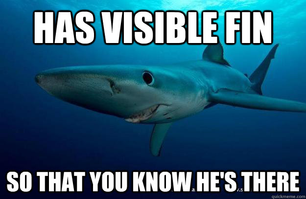 Has visible fin so that you know he's there   