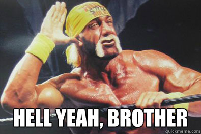  Hell yeah, brother -  Hell yeah, brother  Hulk Hogan