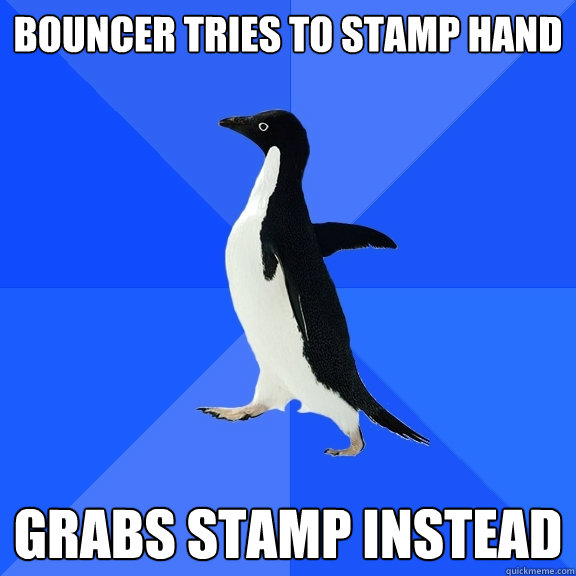 Bouncer tries to stamp hand grabs stamp instead  Socially Awkward Penguin