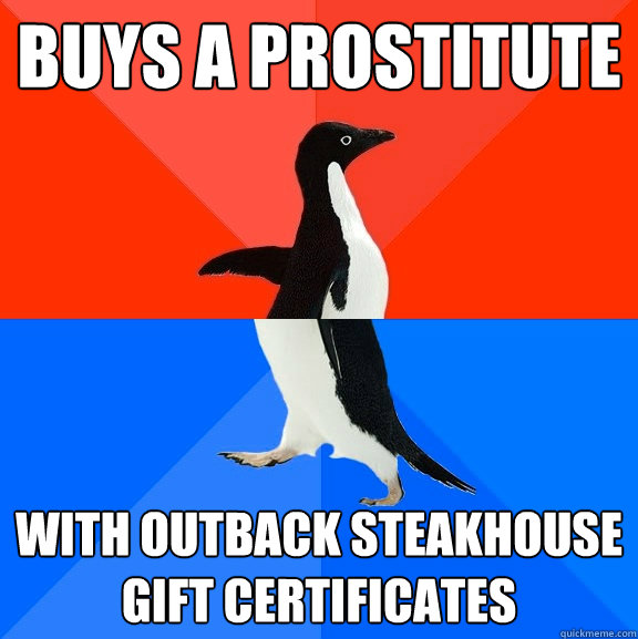 buys a prostitute with outback steakhouse gift certificates  Socially Awesome Awkward Penguin