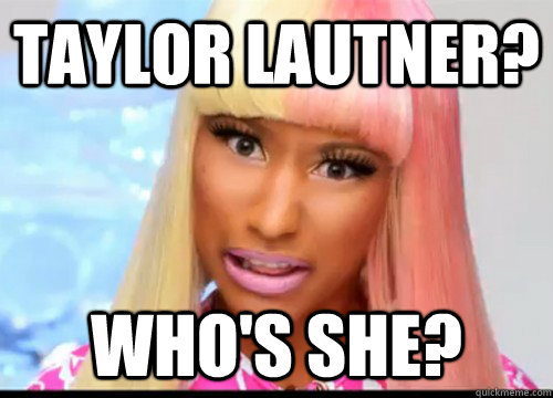 taylor lautner? who's she? - taylor lautner? who's she?  Nicki Troll Face