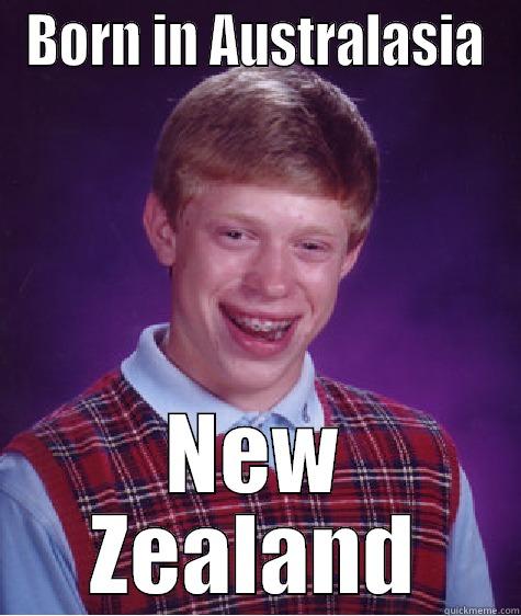 kiwis wish they were aussie - BORN IN AUSTRALASIA NEW ZEALAND Bad Luck Brian