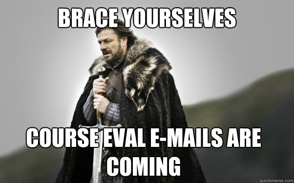 BRACE YOURSELVES Course Eval E-mails are coming  Ned Stark