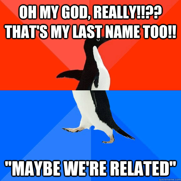 Oh My God, Really!!?? That's My Last Name Too!! 