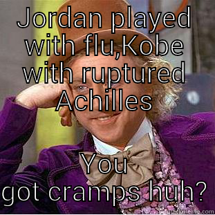 JORDAN PLAYED WITH FLU,KOBE WITH RUPTURED ACHILLES YOU GOT CRAMPS HUH? Creepy Wonka