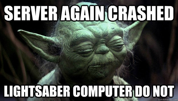 server again crashed lightsaber computer do not - server again crashed lightsaber computer do not  yoda server