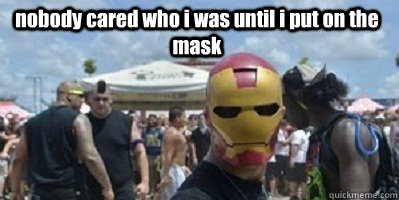 nobody cared who i was until i put on the mask - nobody cared who i was until i put on the mask  iron bane