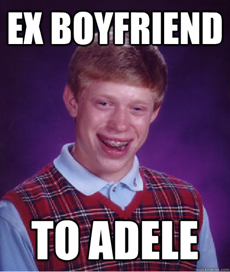 Ex Boyfriend To Adele - Ex Boyfriend To Adele  Bad Luck Brian