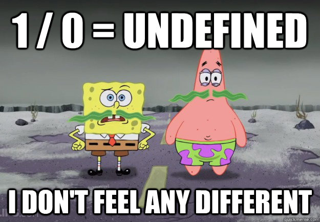1 / 0 = undefined I DON'T FEEL ANY DIFFERENT - 1 / 0 = undefined I DON'T FEEL ANY DIFFERENT  Misc