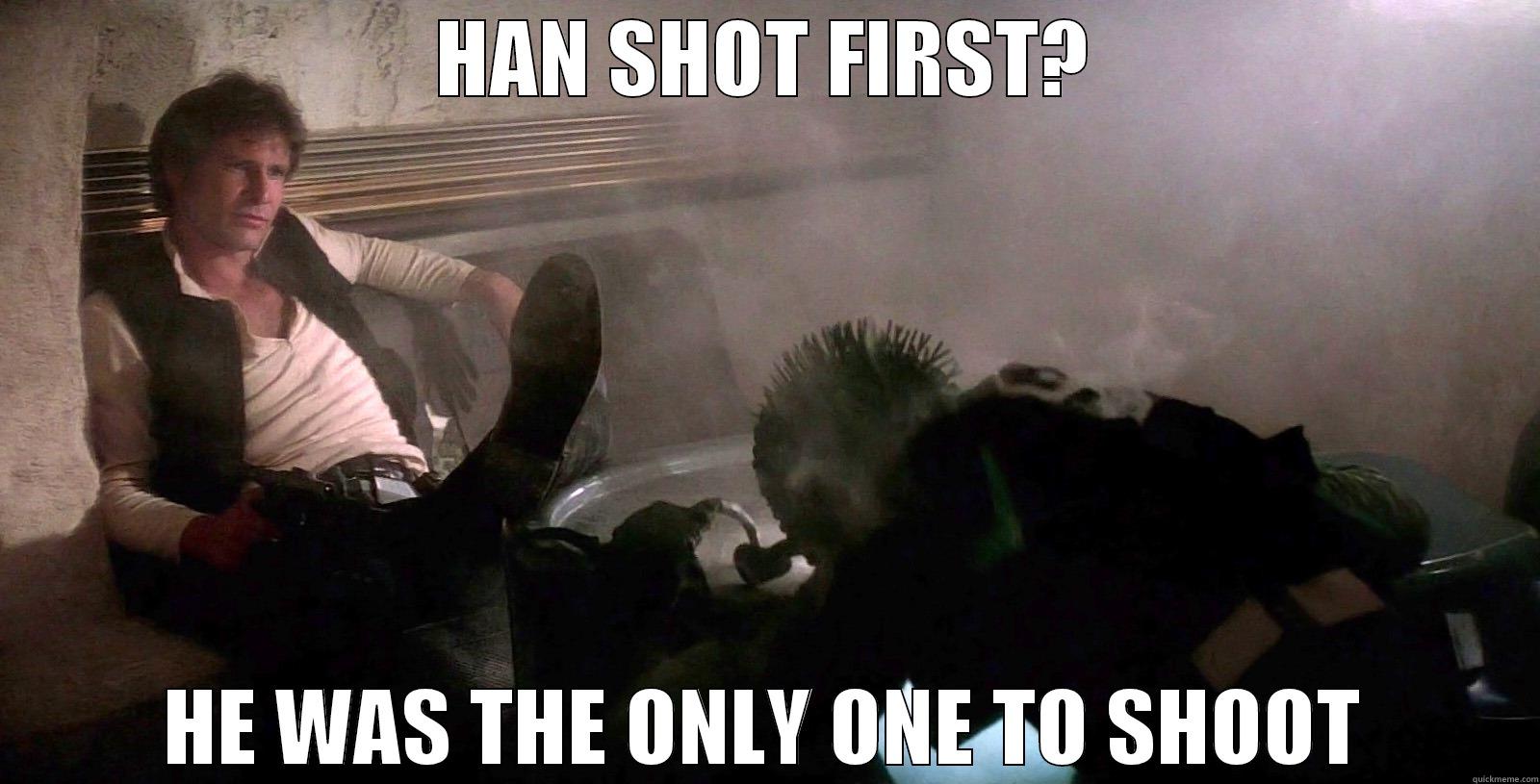 Han shot first? - HAN SHOT FIRST? HE WAS THE ONLY ONE TO SHOOT Misc