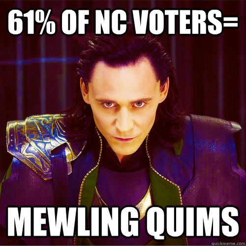61% of NC Voters= Mewling Quims  Loki