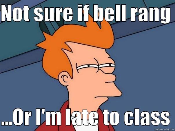 NOT SURE IF BELL RANG   ...OR I'M LATE TO CLASS Futurama Fry