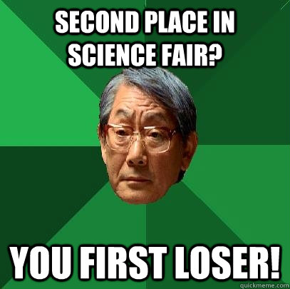 Second place in science fair? You first loser!  High Expectations Asian Father