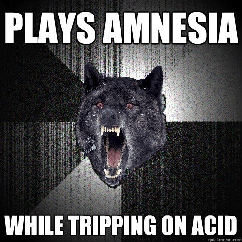 Plays Amnesia While tripping on acid - Plays Amnesia While tripping on acid  Insanity Wolf