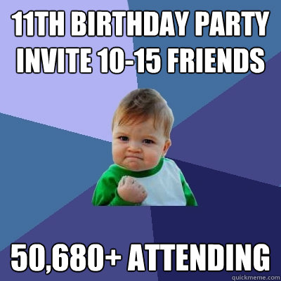 11th birthday party invite 10-15 friends 50,680+ attending - 11th birthday party invite 10-15 friends 50,680+ attending  Success Kid