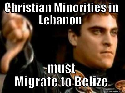 CHRISTIAN MINORITIES IN LEBANON  MUST MIGRATE TO BELIZE Downvoting Roman