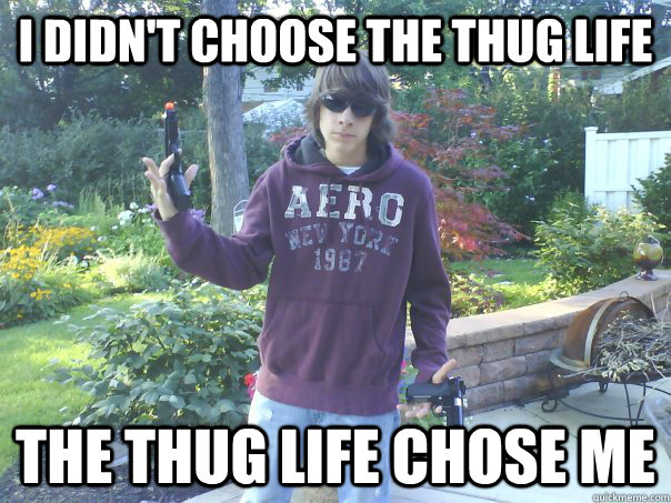 I didn't choose the thug life The thug life chose me - I didn't choose the thug life The thug life chose me  Thug Booge