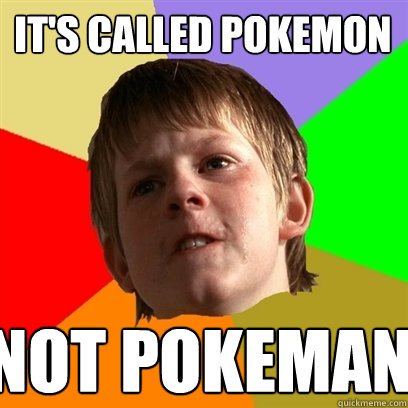 it's called pokemon Not pokeman  Angry School Boy