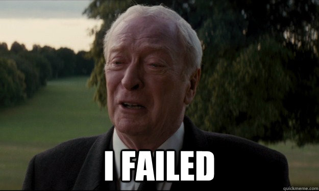 I failed  I failed