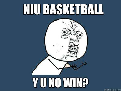 NIU Basketball y u no win?  Y U No