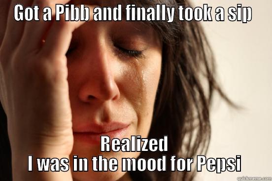 GOT A PIBB AND FINALLY TOOK A SIP  REALIZED I WAS IN THE MOOD FOR PEPSI First World Problems