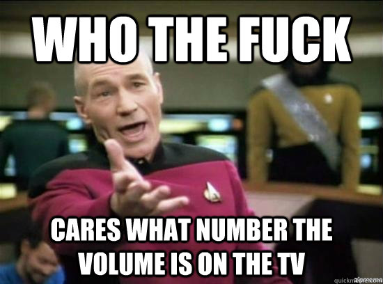 Who the fuck cares what number the volume is on the tv  Annoyed Picard HD