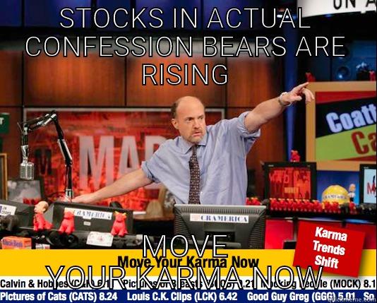 Since We're Bringing Back Old Memes... - STOCKS IN ACTUAL CONFESSION BEARS ARE RISING MOVE YOUR KARMA NOW Mad Karma with Jim Cramer